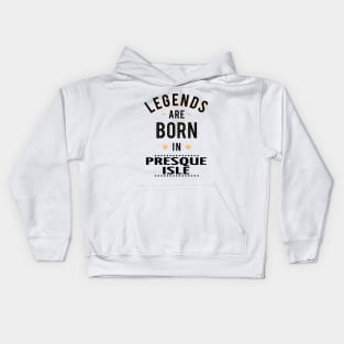 Legends Are Born In Presque Isle Kids Hoodie